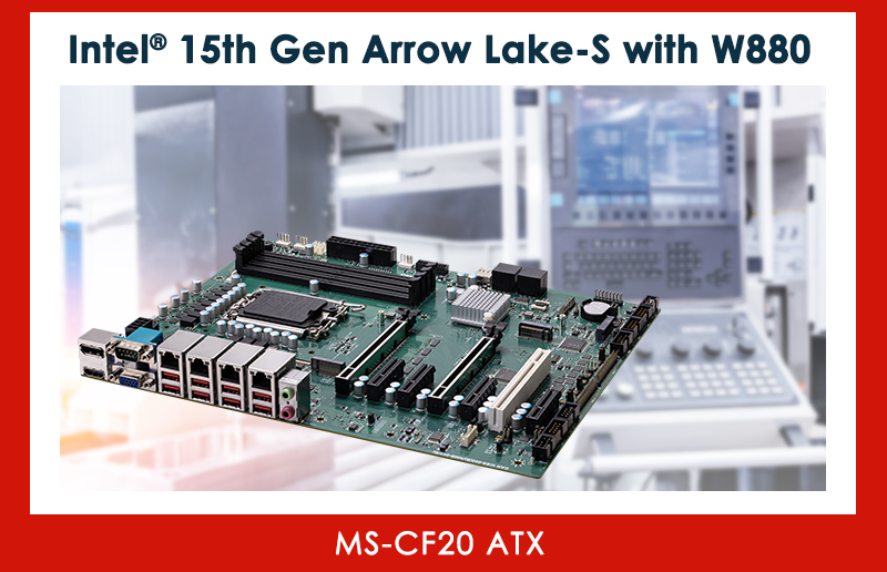 MS-CF20新一代 ATX 主板，搭载第 15 代英特尔® Arrow Lake-S 处理器和强大的传统支持